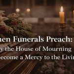 When Funerals Preach: Why the House of Mourning can Become a Mercy to the Living